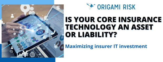 Is your Core Insurance Technology an Asset or Liability? Origami Risk Maximizing Insurer IT Investment